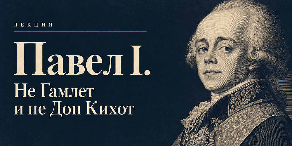 Лекция «Павел I. Не Гамлет и не Дон Кихот»